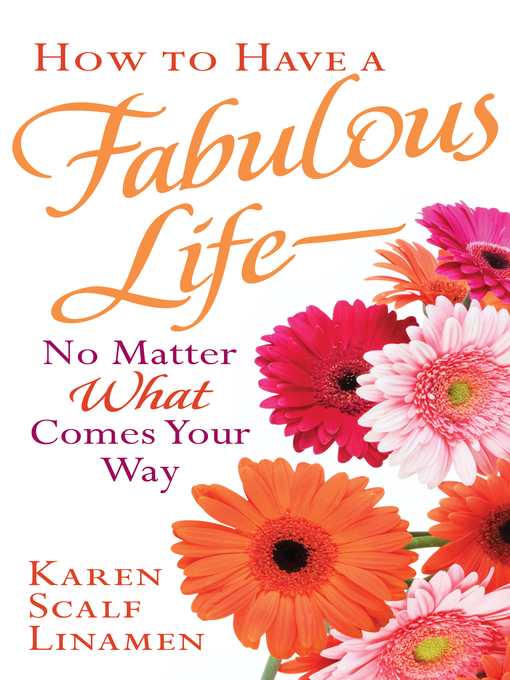 Title details for How to Have a Fabulous Life—No Matter What Comes Your Way by Karen Scalf Linamen - Available
